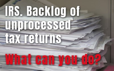 IRS still has a backlog of 10.2 million unprocessed tax returns. What can you do?