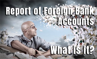 Report of Foreign Bank and Financial Accounts (FBAR). What is it?