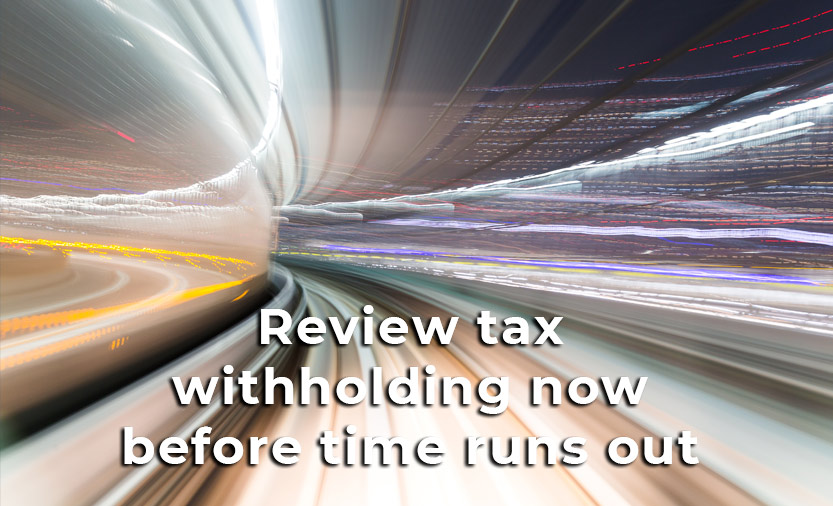 Avoid a surprise next year; review tax withholding now before time runs out.
