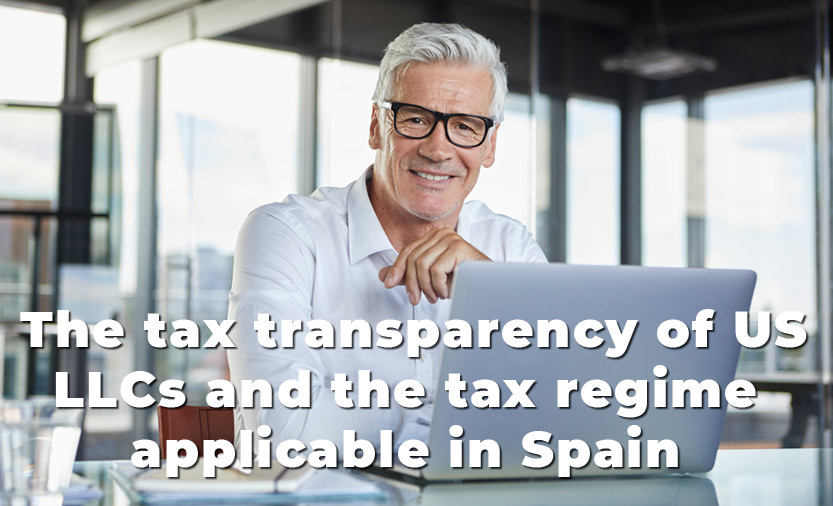 The tax transparency of US LLCs and the tax regime applicable in Spain.