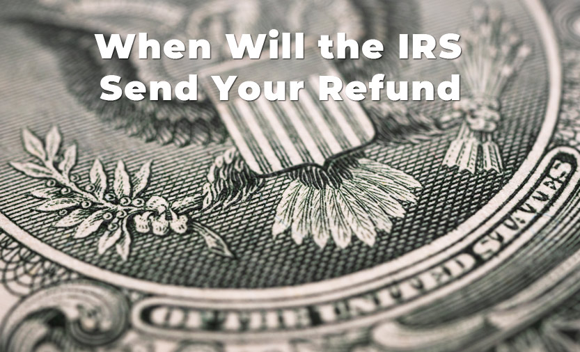 When Will the IRS Send Your Refund?